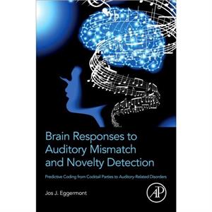 Brain Responses to Auditory Mismatch and Novelty Detection by Eggermont & Jos J. Emeritus Professor & Departments of Physiology and Pharmacology & and Psychology & University of Calgary & Calgary & AB