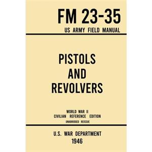 Pistols and Revolvers  FM 2335 US Army Field Manual 1946 World War II Civilian Reference Edition by U S War Department