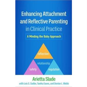 Enhancing Attachment and Reflective Parenting in Clinical Practice by Arietta Slade