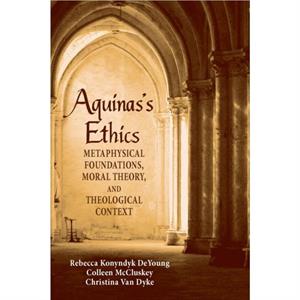 Aquinass Ethics by Rebecca Konyndyk DeYoung