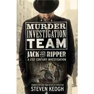 Murder Investigation Team Jack the Ripper by Steven Keogh
