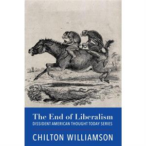 The End of Liberalism by Chilton Williamson