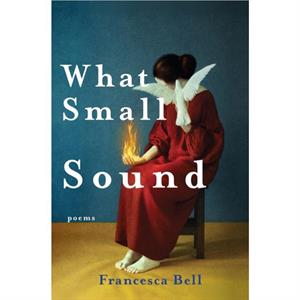 What Small Sound by Francesca Bell