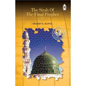 Sirah of the Final Prophet by Sharif H. Banna