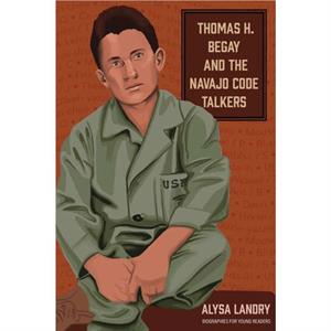 Thomas H. Begay and the Navajo Code Talkers by Alysa Landry