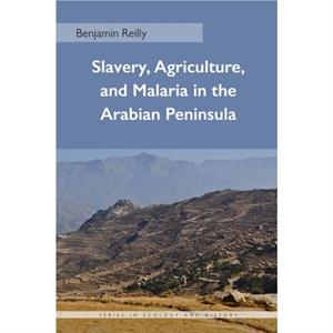 Slavery Agriculture and Malaria in the Arabian Peninsula by Benjamin Reilly