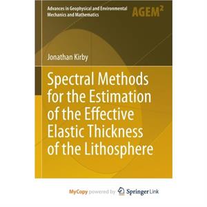 Spectral Methods for the Estimation of the Effective Elastic Thickness of the Lithosphere by Kirby Jonathan Kirby