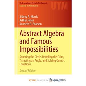 Abstract Algebra and Famous Impossibilities by Pearson Kenneth R. Pearson