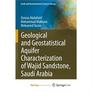 Geological and Geostatistical Aquifer Characterization of Wajid Sandstone Saudi Arabia by Yassin Mohamed Yassin