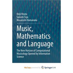 Music Mathematics and Language by Hirata Keiji HirataTojo Satoshi TojoHamanaka Masatoshi Hamanaka