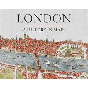 London A History in Maps by Peter Barber