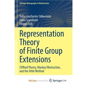 Representation Theory of Finite Group Extensions by CeccheriniSilberstein Tullio CeccheriniSilbersteinScarabotti Fabio ScarabottiTolli Filippo Tolli