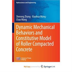 Dynamic Mechanical Behaviors and Constitutive Model of Roller Compacted Concrete by Wang Chao Wang