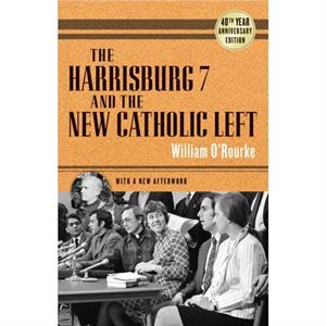 The Harrisburg 7 and the New Catholic Left by William ORourke