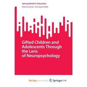 Gifted Children and Adolescents Through the Lens of Neuropsychology by David Hanna DavidGyarmathy Eva Gyarmathy