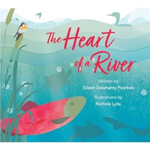 The Heart of a River by Eileen Delehanty Pearkes