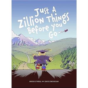 JUST A ZILLION THINGS BEFORE YOU GO by Hugh ONeill