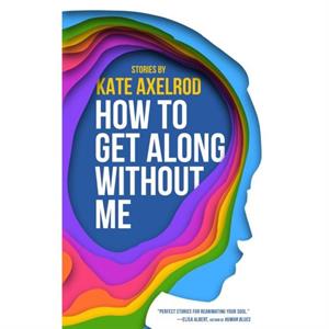 How to Get Along Without Me by Kate Axelrod