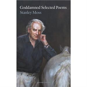 Goddamned Selected Poems by Stanley Moss