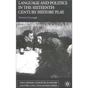 Language and Politics in the SixteenthCentury History Play by D. Cavanagh