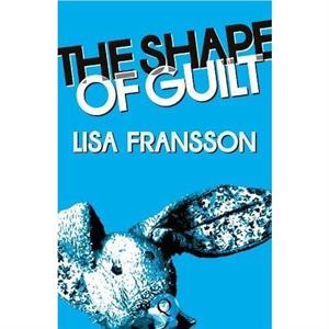 The Shape of Guilt by Lisa Fransson