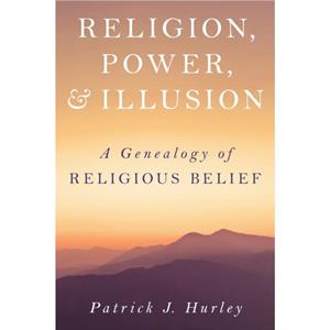 Religion Power and Illusion by Patrick J Hurley