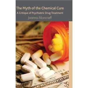 The Myth of the Chemical Cure by J. Moncrieff