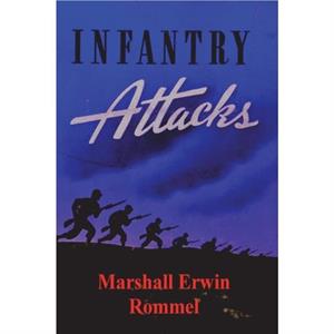 Infantry Attacks by Marshall Erwin Rommel