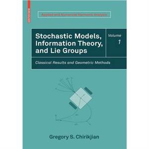 Stochastic Models Information Theory and Lie Groups Volume 1 by Gregory S. Chirikjian