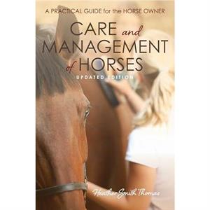 Care and Management of Horses by Heather Smith Thomas