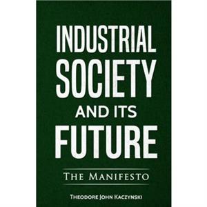 Industrial Society and Its Future by Theodore John Kaczynski