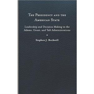 The Presidency and the American State by Stephen J. Rockwell