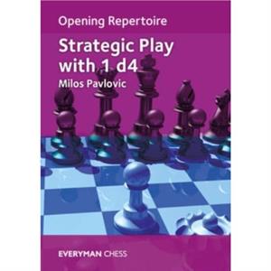 Opening Repertoire Strategic Play with 1 d4 by Milos Pavlovic