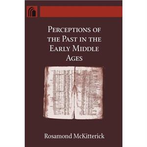 Perceptions of the Past in the Early Middle Ages by Rosamond McKitterick