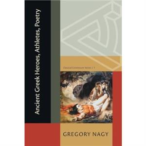 Ancient Greek Heroes Athletes Poetry by Gregory Nagy