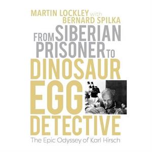 From Siberian Prisoner to Dinosaur Egg Detective by Martin University of Colorado Lockley