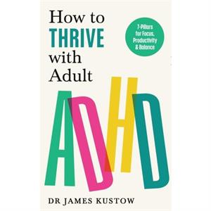 How to Thrive with Adult ADHD by Dr James Kustow