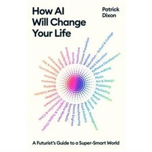 How AI Will Change Your Life by Patrick Dixon