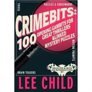 Crimebits 100 Opening Gambits for Great Thrillers by Lee Child