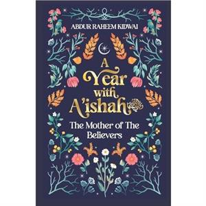 A Year with Aishah RA by Abdur Raheem Kidwai