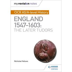 My Revision Notes OCR ASAlevel History England 15471603 the Later Tudors by Nicholas Fellows