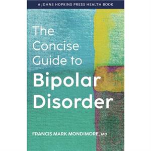 The Concise Guide to Bipolar Disorder by Mondimore & Francis Mark Director & Johns Hopkins Bayview Medical Center