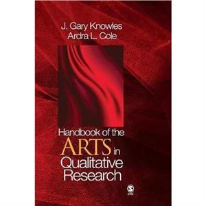 Handbook of the Arts in Qualitative Research by J. Gary Knowles