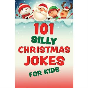 101 Silly Christmas Jokes For Kids by Editors of Ulysses Press