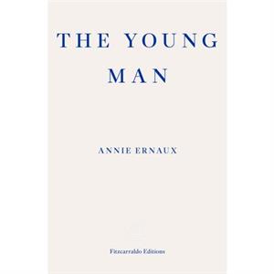 The Young Man  WINNER OF THE 2022 NOBEL PRIZE IN LITERATURE by Annie Ernaux