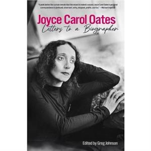 Joyce Carol Oates Letters To A Biographer by Joyce Carol Oates