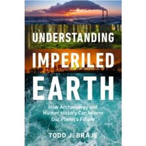 Understanding Imperiled Earth by Todd J. Todd J. Braje Braje