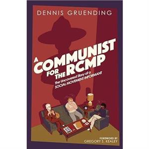 A Communist for the Rcmp by Dennis Gruending