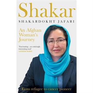 Shakar an Afghanistani Womans Journey by Shakardokht Jafari