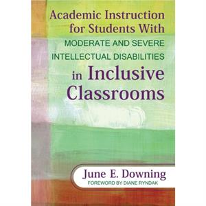 Academic Instruction for Students With Moderate and Severe Intellectual Disabilities in Inclusive Classrooms by June E Downing